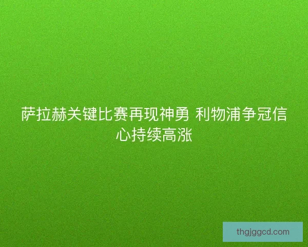 萨拉赫关键比赛再现神勇 利物浦争冠信心持续高涨