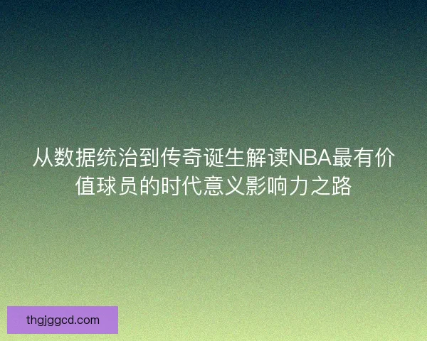 从数据统治到传奇诞生解读NBA最有价值球员的时代意义影响力之路